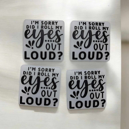 I'm Sorry Did I Roll My Eyes Out Loud? Silicone Focal Bead